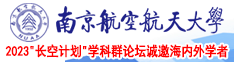 女生操逼的视频南京航空航天大学2023“长空计划”学科群论坛诚邀海内外学者